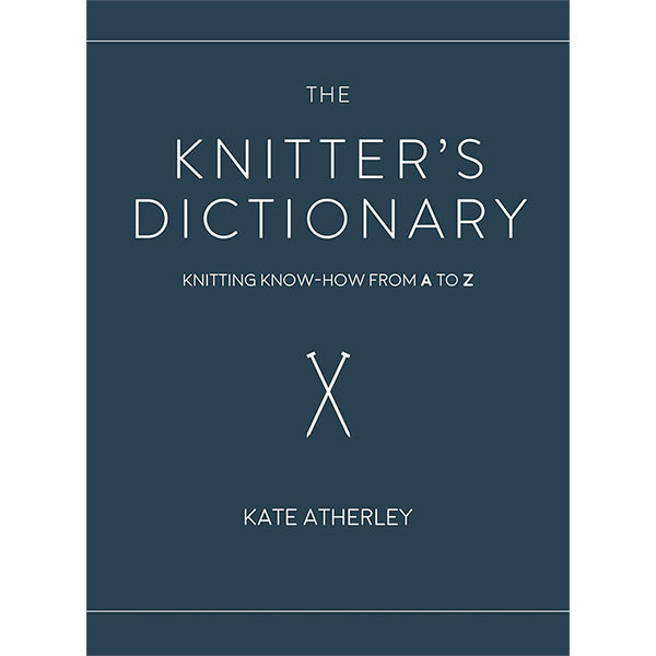 The Knitter's Dictionary: Knitting Know-How from A to Z